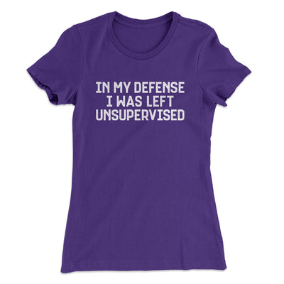 In My Defense I Was Left Unsupervised Funny Women's T-Shirt Purple Rush | Funny Shirt from Famous In Real Life