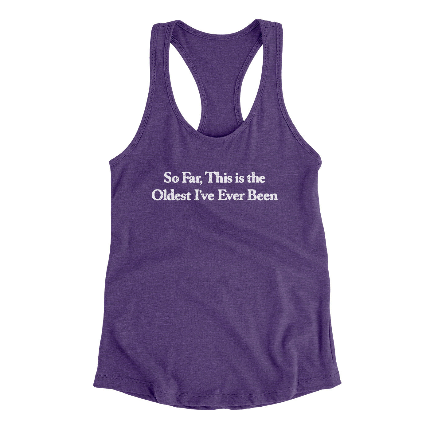 So Far This Is The Oldest I’ve Ever Been Women's Racerback Tank | Funny Shirt from Famous In Real Life