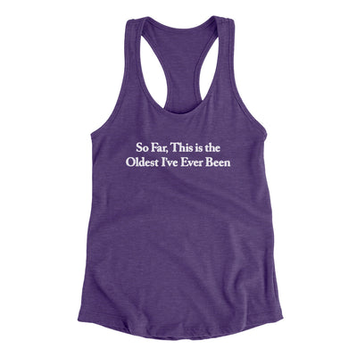 So Far This Is The Oldest I’ve Ever Been Women's Racerback Tank Purple Rush | Funny Shirt from Famous In Real Life