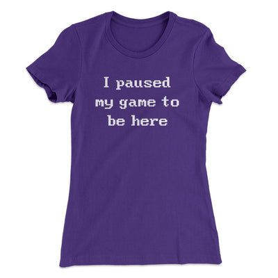 I Paused My Game To Be Here Funny Women's T-Shirt Purple Rush | Funny Shirt from Famous In Real Life