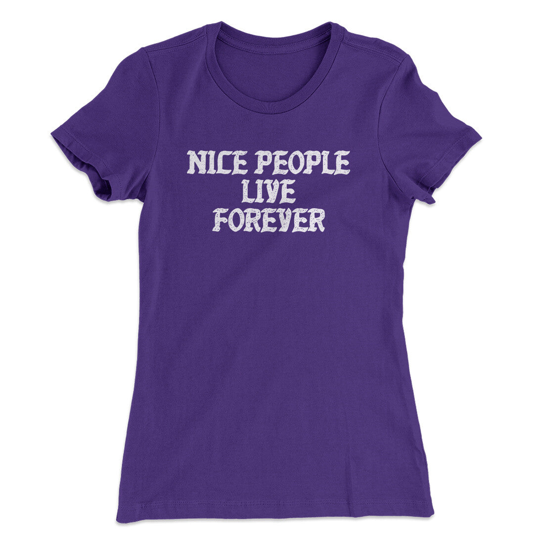 Nice People Live Forever Women's T-Shirt | Funny Shirt from Famous In Real Life
