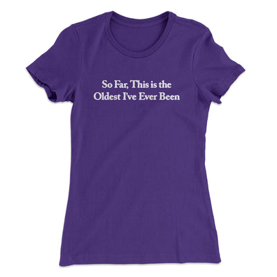 So Far This Is The Oldest I’ve Ever Been Women's T-Shirt Purple Rush | Funny Shirt from Famous In Real Life