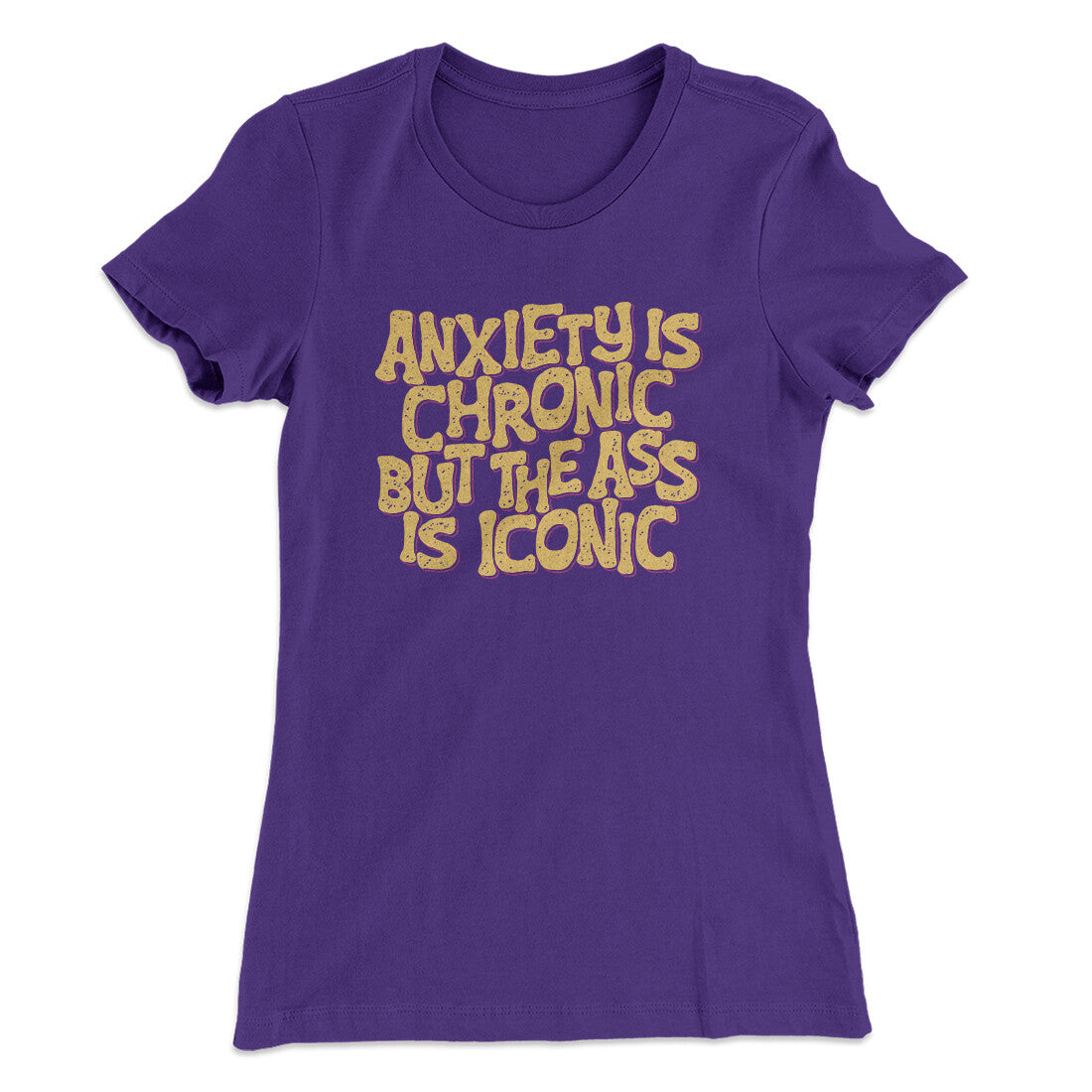 Anxiety Is Chronic But The Ass Is Iconic Women's T-Shirt | Funny Shirt from Famous In Real Life