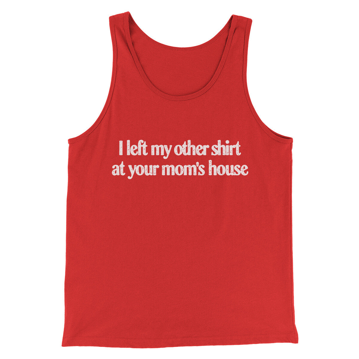 I Left My Other Shirt At Your Mom’s House Men/Unisex Tank Top | Funny Shirt from Famous In Real Life