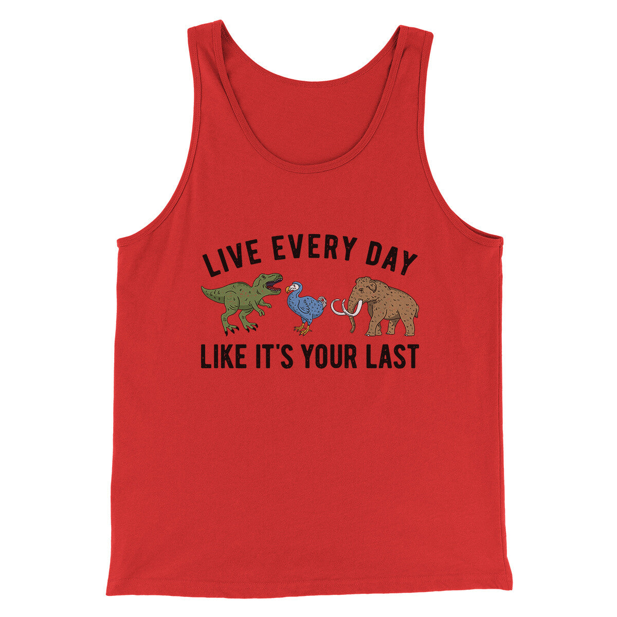 Live Every Day Like It’s Your Last Men/Unisex Tank Top | Funny Shirt from Famous In Real Life