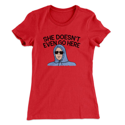 She Doesnt Even Go Here Women's T-Shirt Red | Funny Shirt from Famous In Real Life