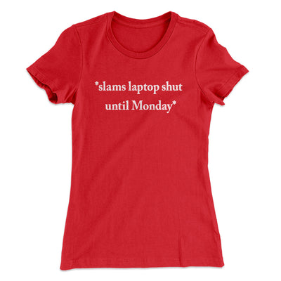 Slams Laptop Shut Until Monday Funny Women's T-Shirt Red | Funny Shirt from Famous In Real Life