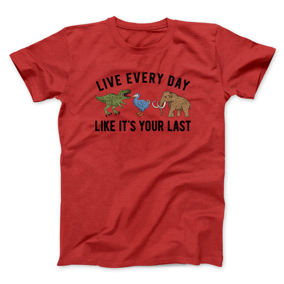 Live Every Day Like It’s Your Last Men/Unisex T-Shirt | Funny Shirt from Famous In Real Life