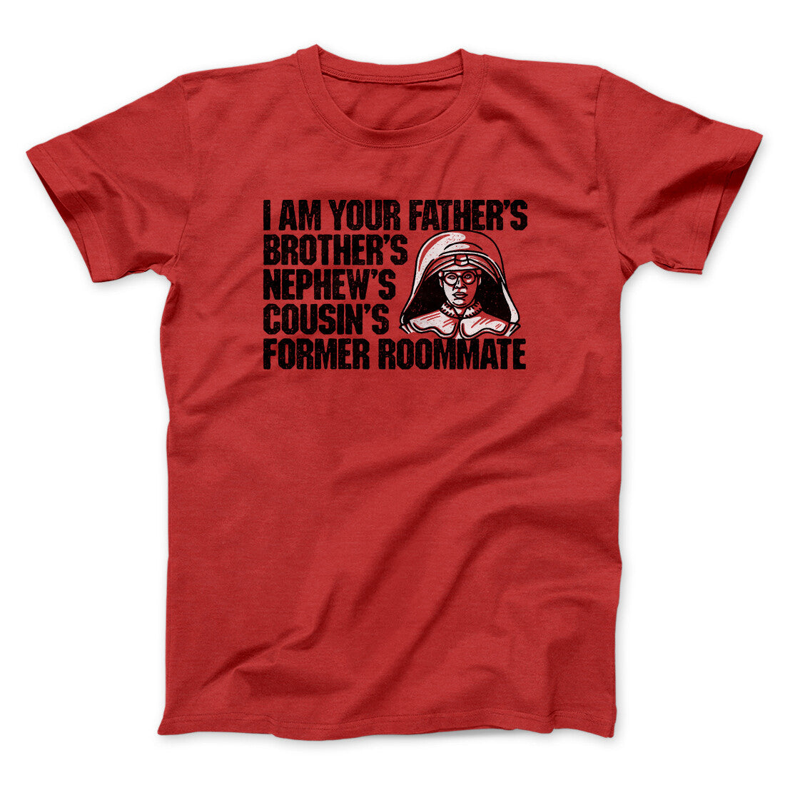 I Am Your Father’s Brother’s Nephew’s Cousin’s Former Roommate Men/Unisex T-Shirt | Funny Shirt from Famous In Real Life
