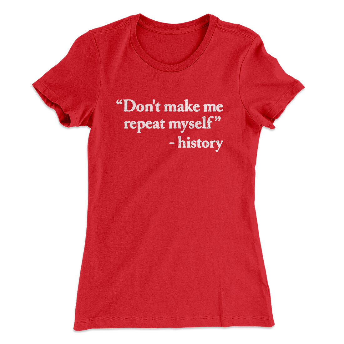 Don't Make History Repeat Itself Women's T-Shirt Red | Funny Shirt from Famous In Real Life