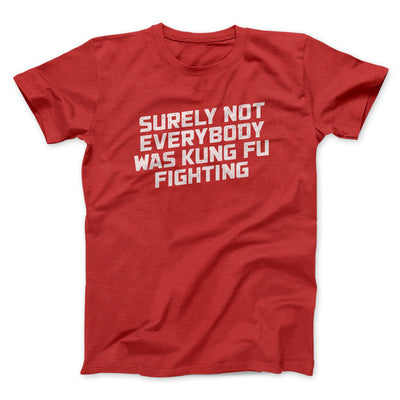 Surely Not Everyone Was Kung Fu Fighting Men/Unisex T-Shirt Red | Funny Shirt from Famous In Real Life
