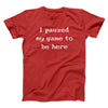 I Paused My Game To Be Here Funny Men/Unisex T-Shirt Red | Funny Shirt from Famous In Real Life