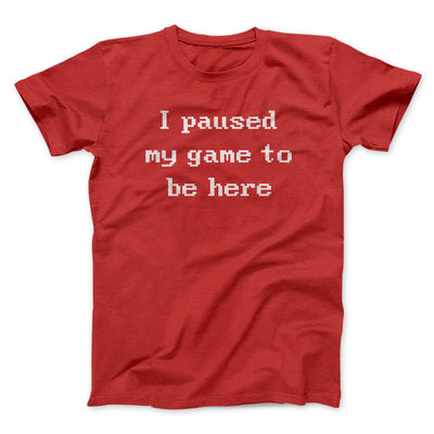 I Paused My Game To Be Here Men/Unisex T-Shirt Red | Funny Shirt from Famous In Real Life