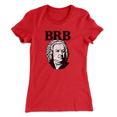 Bach - Brb Women's T-Shirt Red | Funny Shirt from Famous In Real Life