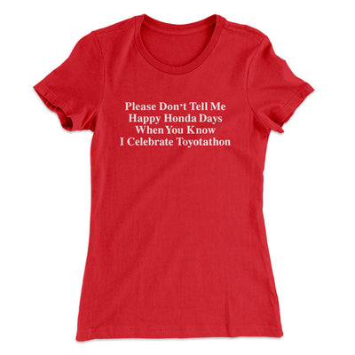 Don’t Tell Me Happy Honda Days I Celebrate Toyotathon Women's T-Shirt Red | Funny Shirt from Famous In Real Life