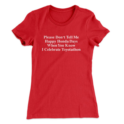 Don’t Tell Me Happy Honda Days I Celebrate Toyotathon Women's T-Shirt Red | Funny Shirt from Famous In Real Life