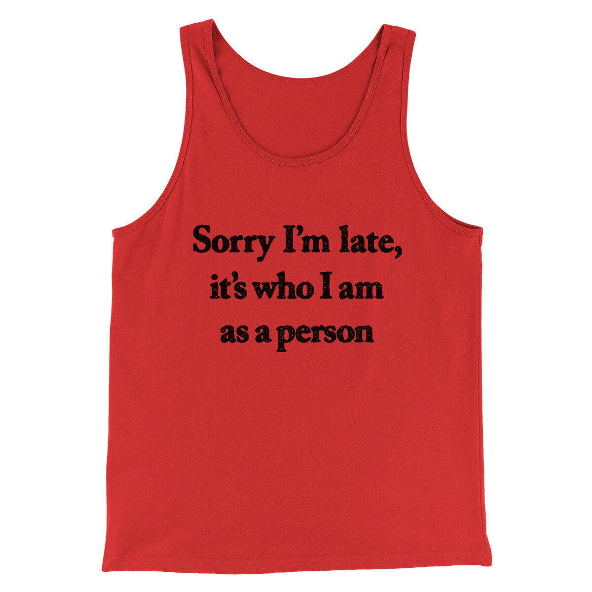 Sorry Im Late Its Who I Am As A Person Men/Unisex Tank Top | Funny Shirt from Famous In Real Life