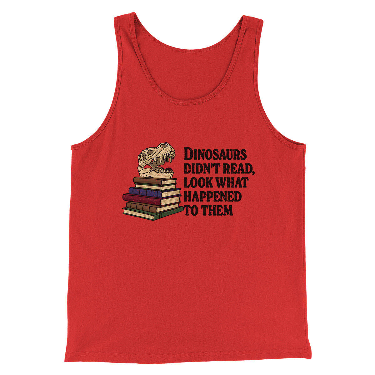 Dinosaurs Didn’t Read, Look What Happened To Them Men/Unisex Tank Top | Funny Shirt from Famous In Real Life