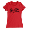Say Perhaps To Drugs Women's T-Shirt Red | Funny Shirt from Famous In Real Life