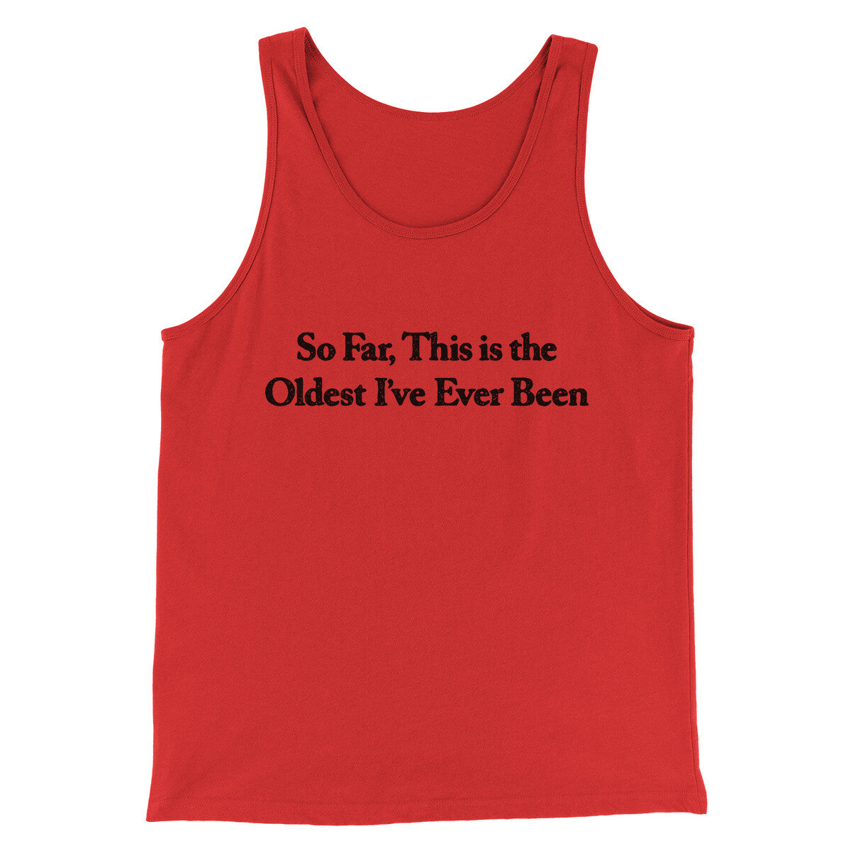So Far This Is The Oldest I’ve Ever Been Men/Unisex Tank Top | Funny Shirt from Famous In Real Life