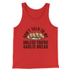 Don’t Talk To Me Unless You’re Garlic Bread Funny Men/Unisex Tank Top Red | Funny Shirt from Famous In Real Life