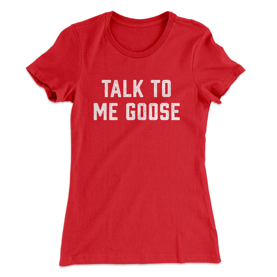 Talk To Me Goose Women's T-Shirt | Funny Shirt from Famous In Real Life