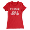 Because I Was Inverted Women's T-Shirt Red | Funny Shirt from Famous In Real Life