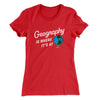 Geography Is Where It’s At Women's T-Shirt Red | Funny Shirt from Famous In Real Life