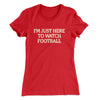 I’m Just Here To Watch Football Funny Thanksgiving Women's T-Shirt Red | Funny Shirt from Famous In Real Life