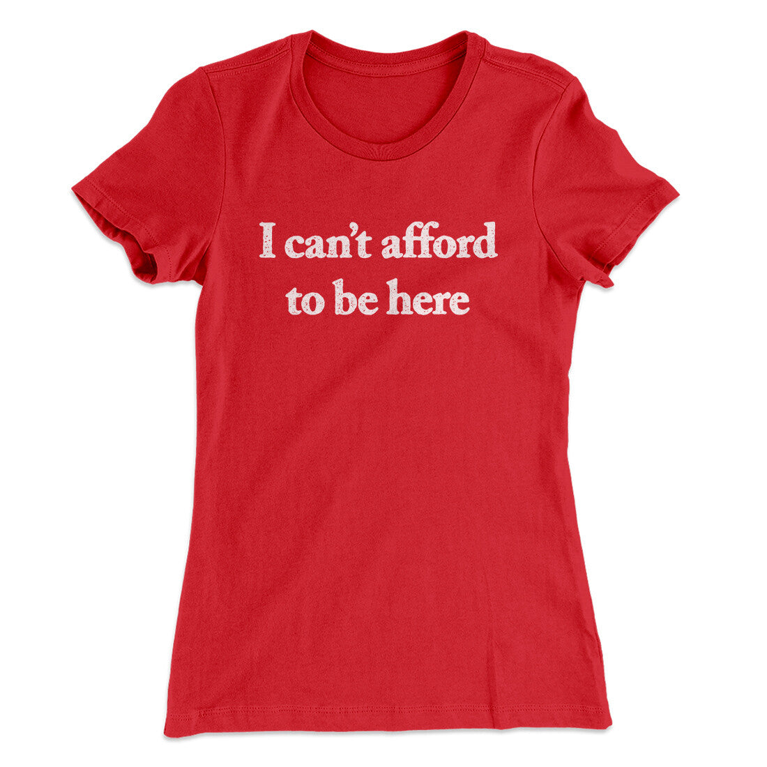 I Can’t Afford To Be Here Women's T-Shirt Red | Funny Shirt from Famous In Real Life