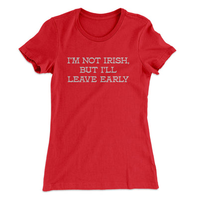 I’m Not Irish But I’ll Leave Early Women's T-Shirt Red | Funny Shirt from Famous In Real Life