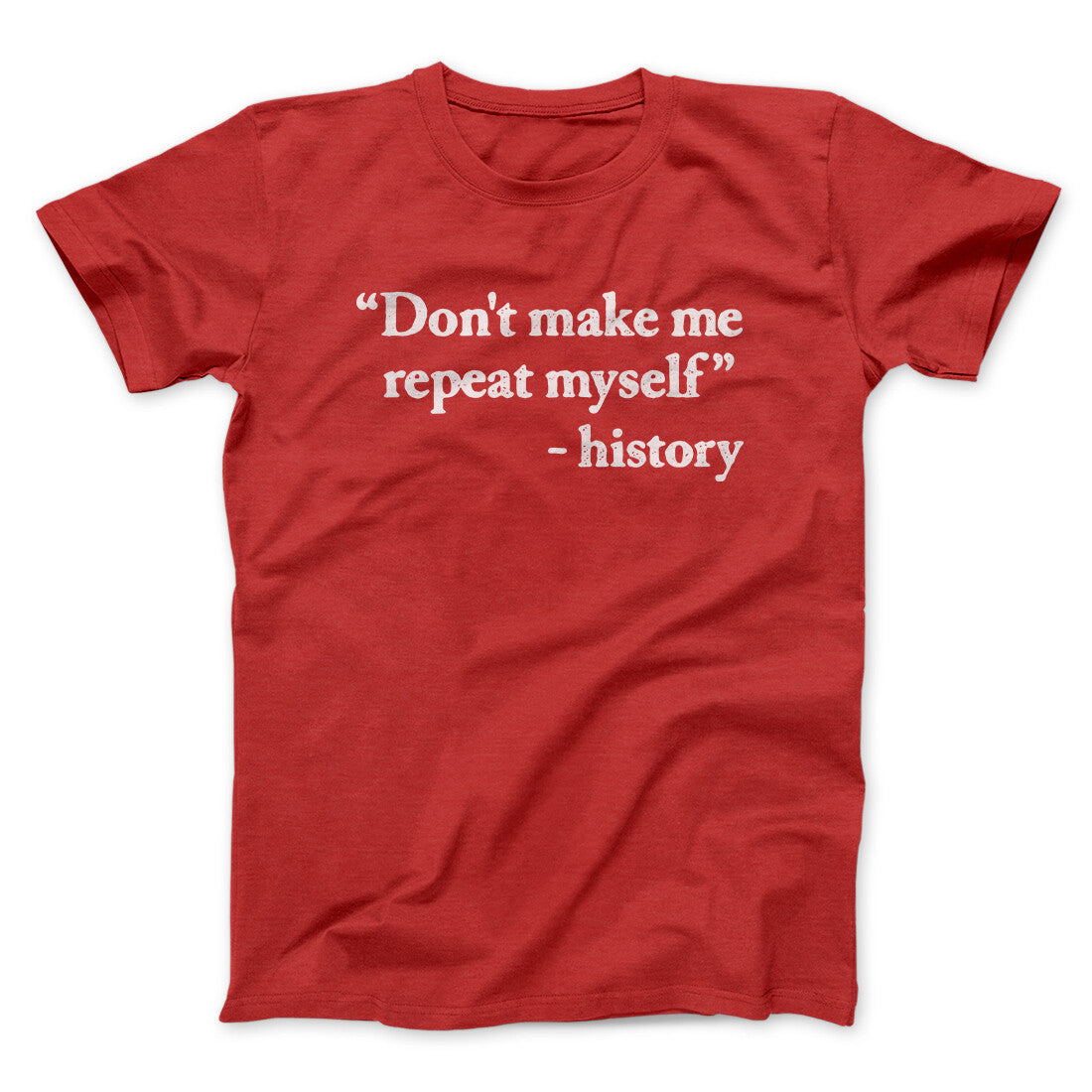 Don't Make History Repeat Itself Men/Unisex T-Shirt Red | Funny Shirt from Famous In Real Life