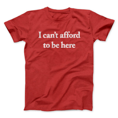 I Can’t Afford To Be Here Men/Unisex T-Shirt Red | Funny Shirt from Famous In Real Life