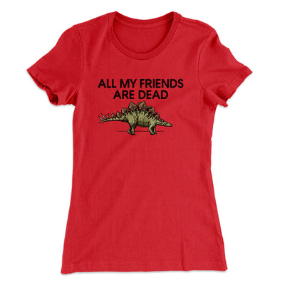 All My Friends Are Dead Women's T-Shirt Red | Funny Shirt from Famous In Real Life