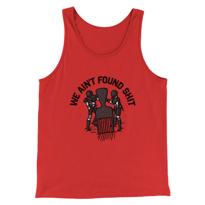 We Ain’t Found Shit Men/Unisex Tank Top Red | Funny Shirt from Famous In Real Life