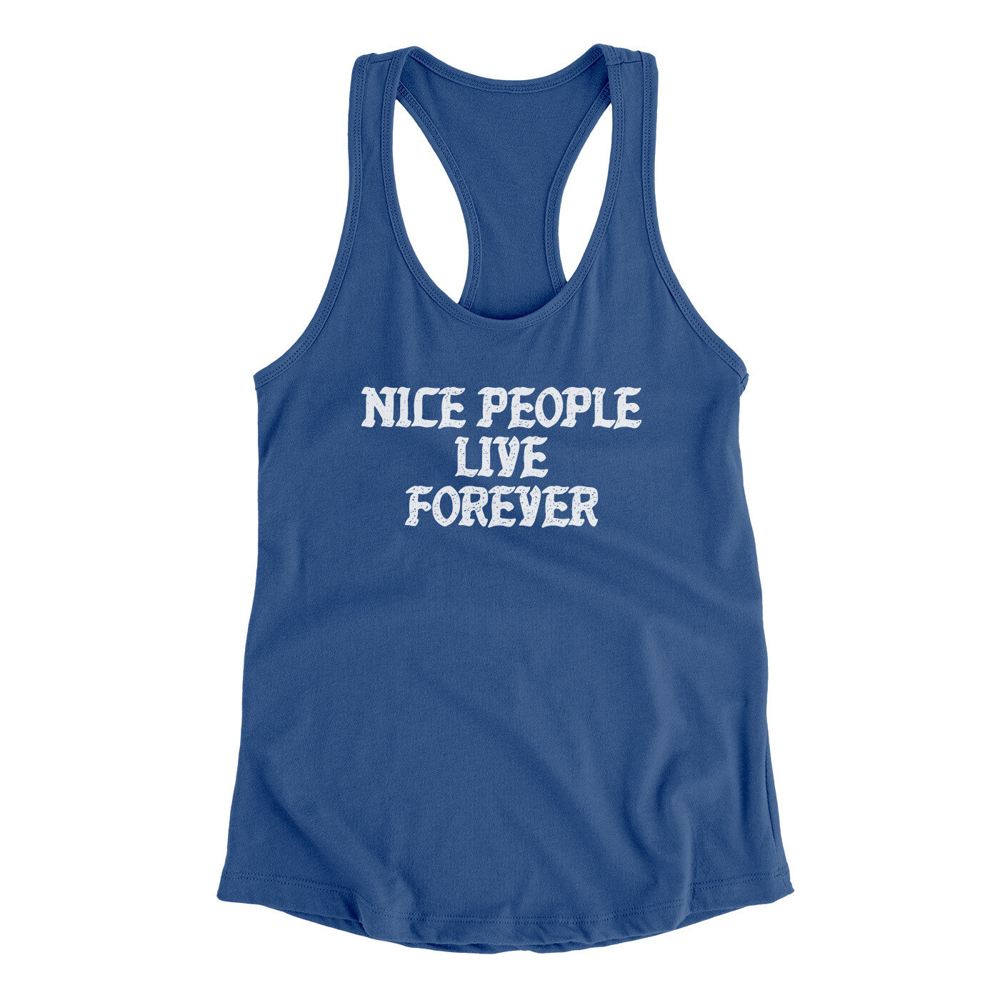 Nice People Live Forever Women's Racerback Tank | Funny Shirt from Famous In Real Life