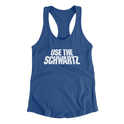Use The Schwartz Women's Racerback Tank Royal | Funny Shirt from Famous In Real Life