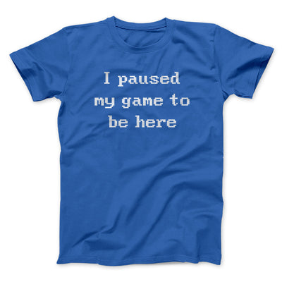 I Paused My Game To Be Here Men/Unisex T-Shirt Royal | Funny Shirt from Famous In Real Life