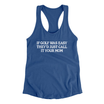 If Golf Was Easy Theyd Call It Your Mom Women's Racerback Tank Royal / XL If Golf Was Easy Theyd Call It Your Mom Women's Racerback Tank Royal / XL