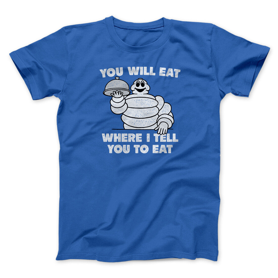 You Will Eat Where I Tell You To Eat Men/Unisex T-Shirt | Funny Shirt from Famous In Real Life
