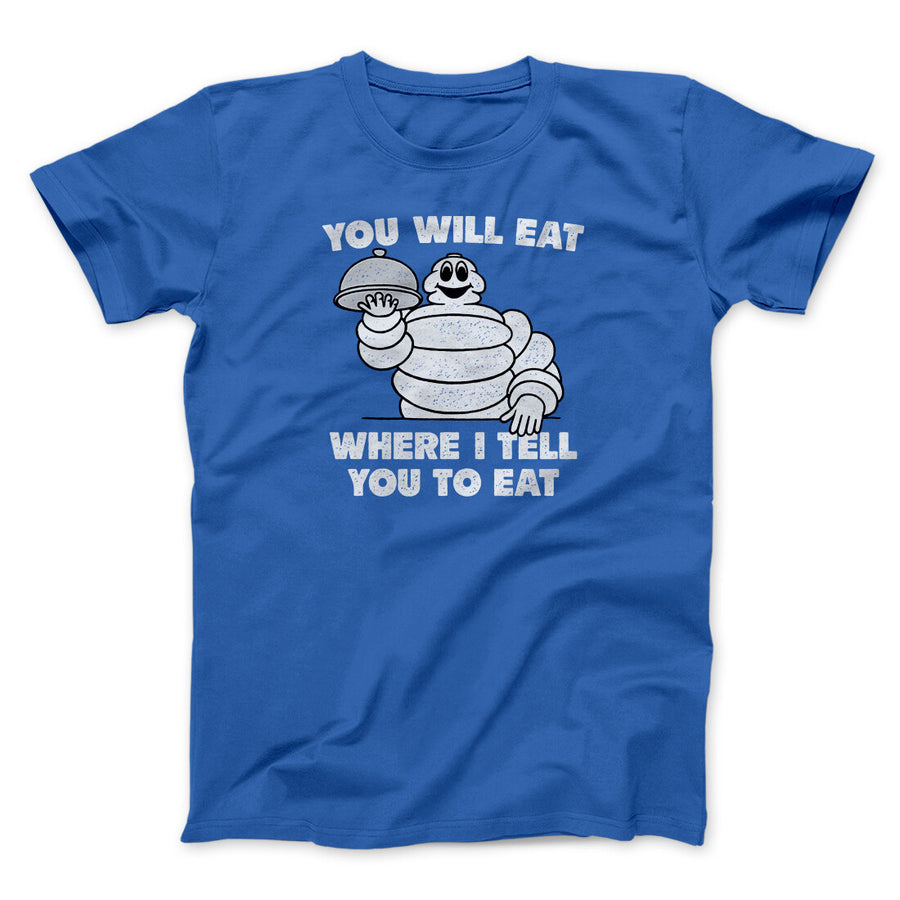 You Will Eat Where I Tell You To Eat Men/Unisex T-Shirt Royal | Funny Shirt from Famous In Real Life