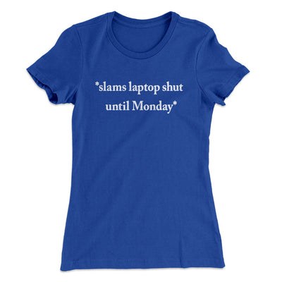 Slams Laptop Shut Until Monday Funny Women's T-Shirt Royal | Funny Shirt from Famous In Real Life