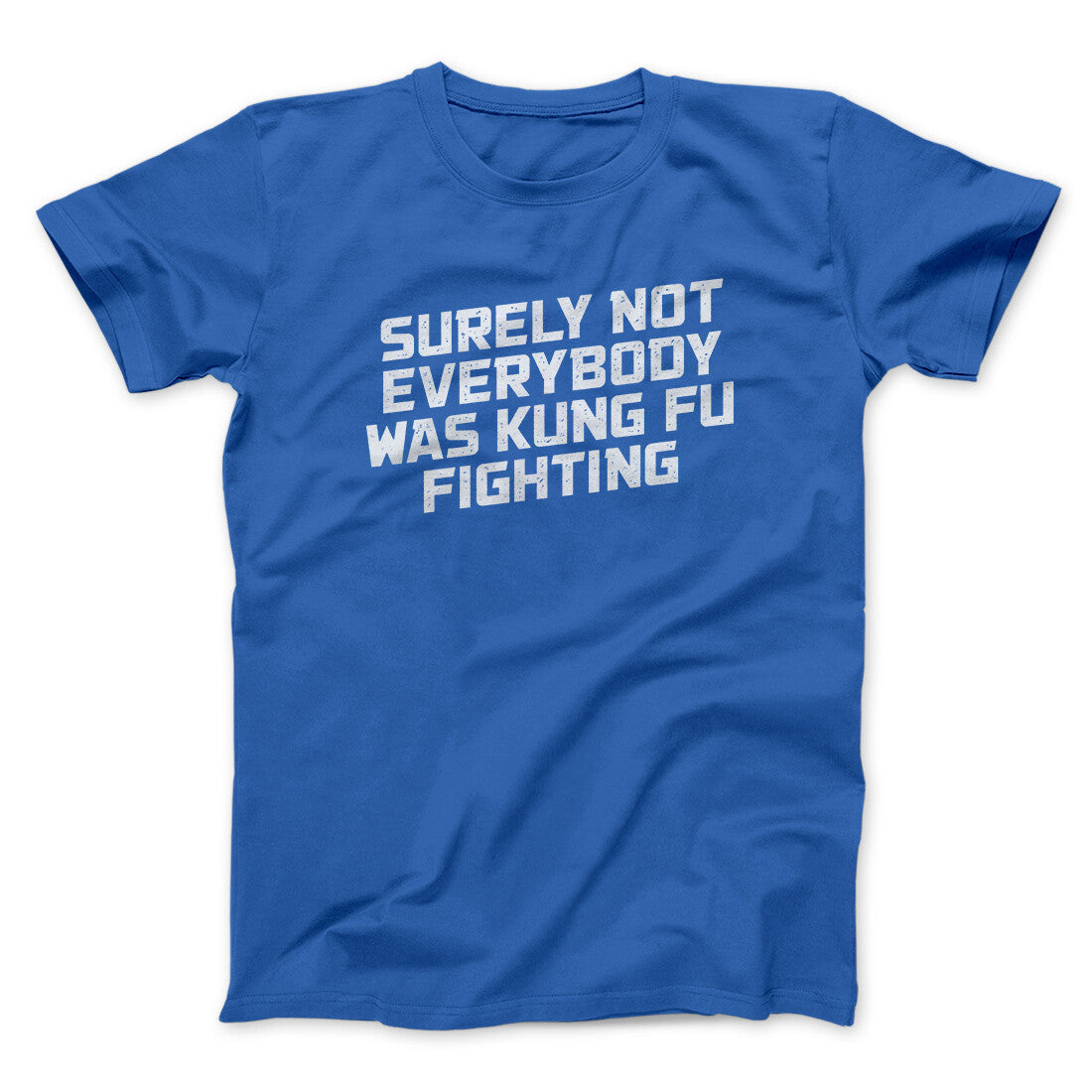Surely Not Everyone Was Kung Fu Fighting Funny Men/Unisex T-Shirt | Funny Shirt from Famous In Real Life