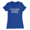 I’m Just Here To Watch Football Funny Thanksgiving Women's T-Shirt Royal | Funny Shirt from Famous In Real Life
