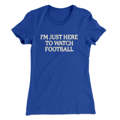 I’m Just Here To Watch Football Funny Thanksgiving Women's T-Shirt Royal | Funny Shirt from Famous In Real Life