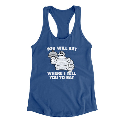 You Will Eat Where I Tell You To Eat Women's Racerback Tank Royal | Funny Shirt from Famous In Real Life