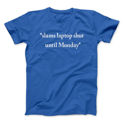 Slams Laptop Shut Until Monday Funny Men/Unisex T-Shirt Royal | Funny Shirt from Famous In Real Life