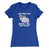 You Will Eat Where I Tell You To Eat Women's T-Shirt Royal | Funny Shirt from Famous In Real Life
