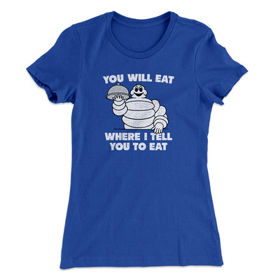 You Will Eat Where I Tell You To Eat Women's T-Shirt Royal | Funny Shirt from Famous In Real Life