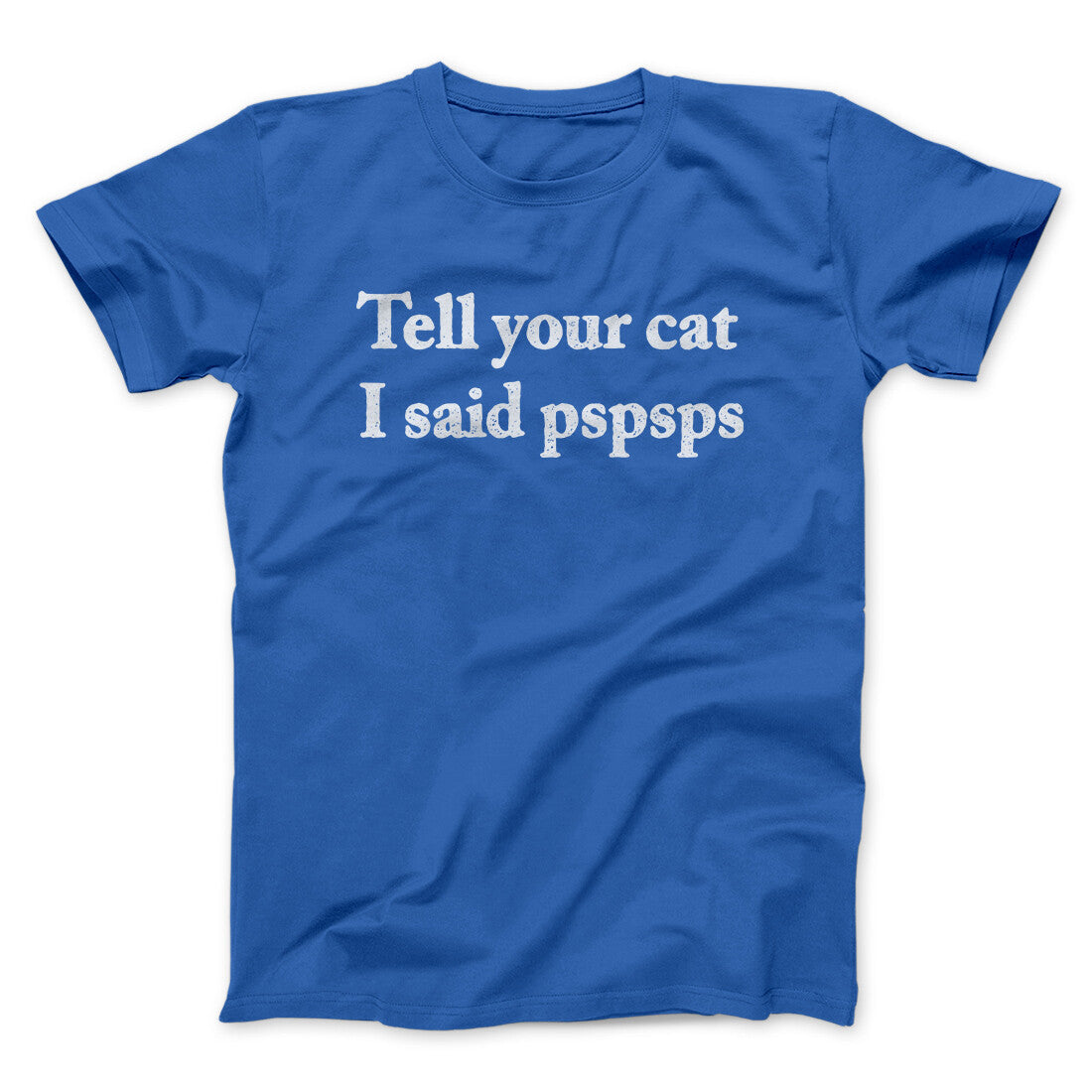 Tell Your Cat I Said Pspsp Men/Unisex T-Shirt | Funny Shirt from Famous In Real Life
